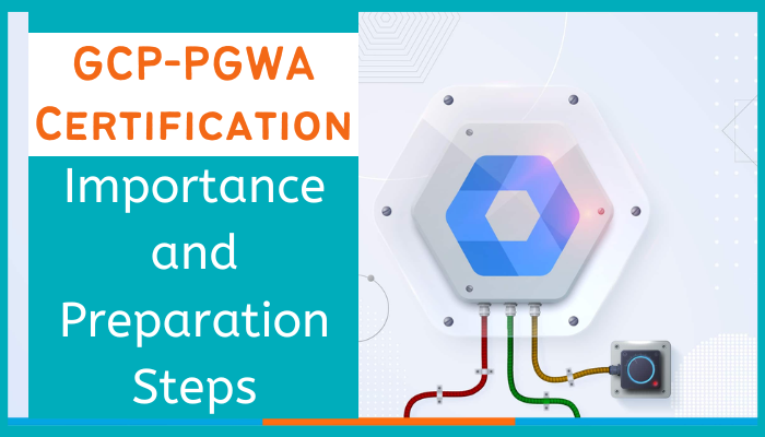 gcp-pgwa-certification-importance-and-preparation-steps
